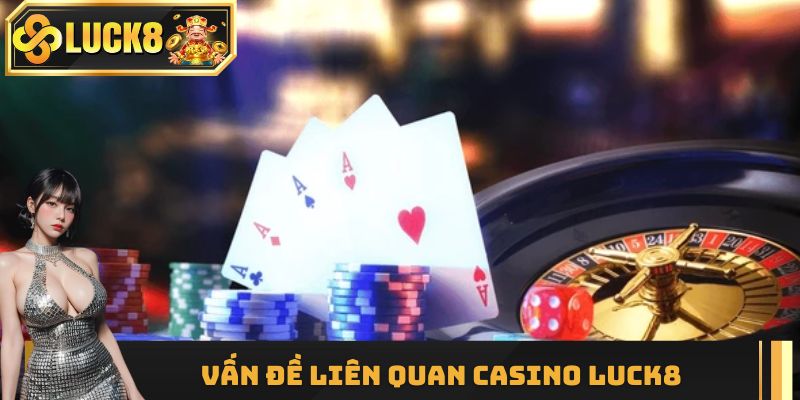 Giải đáp vấn đề liên quan casino Luck8 phổ biến