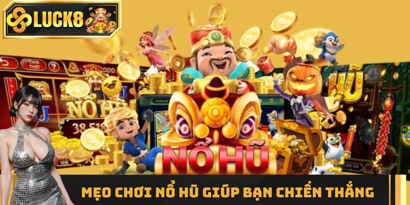 Điểm danh một số mẹo chơi nổ hũ Luck8 giúp bạn chiến thắng